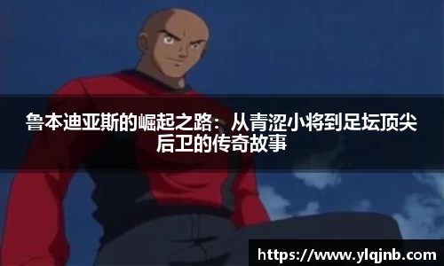 鲁本迪亚斯的崛起之路：从青涩小将到足坛顶尖后卫的传奇故事