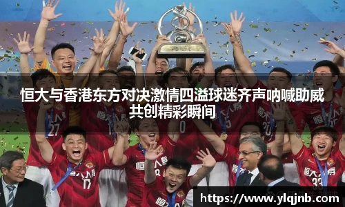 恒大与香港东方对决激情四溢球迷齐声呐喊助威共创精彩瞬间